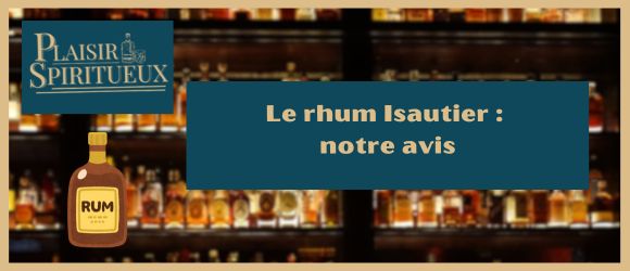 Le rhum Isautier : notre avis